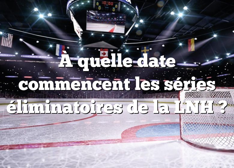 À quelle date commencent les séries éliminatoires de la LNH ?